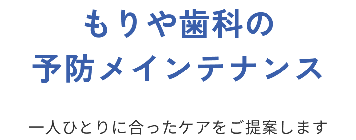 もりや歯科の予防メインテナンス 一人ひとりに合ったケアをご提案します