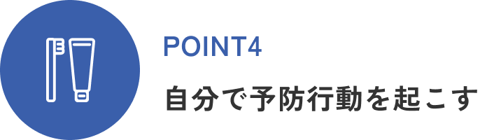 POINT4 自分で予防行動を起こす