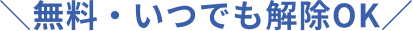 ＼無料・いつでも解除OK／