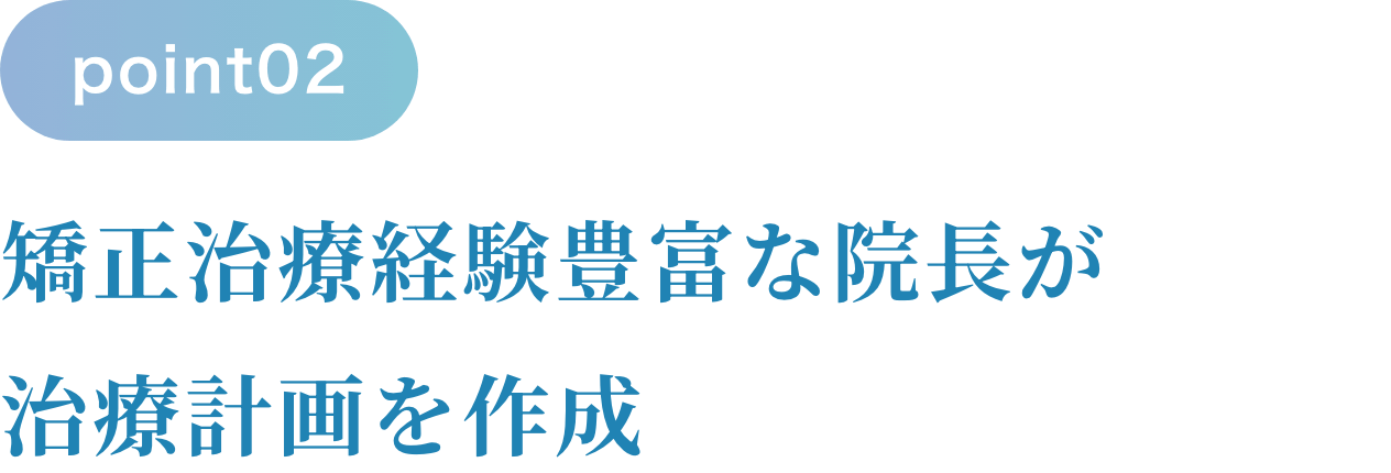 矯正治療経験豊富な院長が治療計画を作成